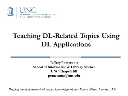 Teaching DL-Related Topics Using DL Applications Jeffrey Pomerantz School of Information & Library Science UNC Chapel Hill Tapping the.