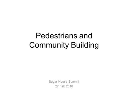 Pedestrians and Community Building Sugar House Summit 27 Feb 2010.