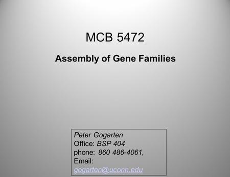 MCB 5472 Assembly of Gene Families Peter Gogarten Office: BSP 404 phone: 860 486-4061,