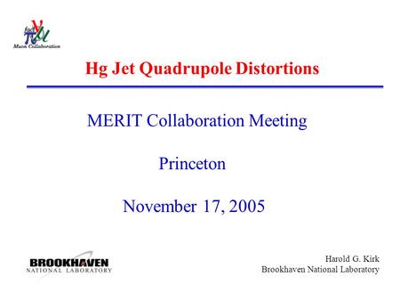 Harold G. Kirk Brookhaven National Laboratory Hg Jet Quadrupole Distortions MERIT Collaboration Meeting Princeton November 17, 2005.
