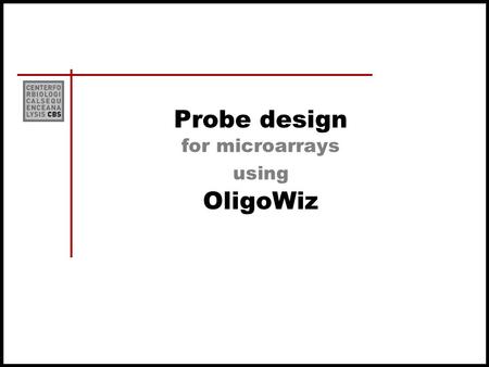 Probe design for microarrays using OligoWiz. Sample Preparation Hybridization Array design Probe design Question Experimental Design Buy Chip/Array Statistical.