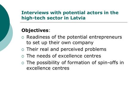 Interviews with potential actors in the high-tech sector in Latvia Objectives:  Readiness of the potential entrepreneurs to set up their own company 