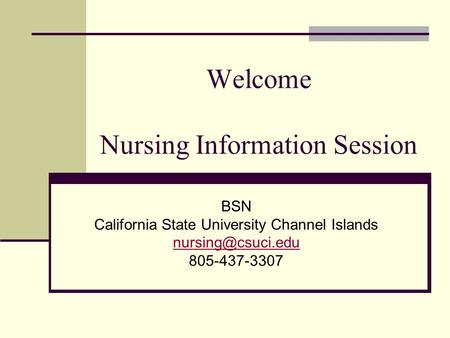 Welcome Nursing Information Session BSN California State University Channel Islands 805-437-3307.
