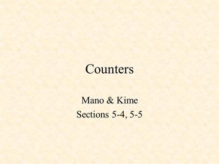 Counters Mano & Kime Sections 5-4, 5-5. Counters Ripple Counter Synchronous Binary Counters –Design with D Flip-Flops –Design with J-K Flip-Flops Counters.