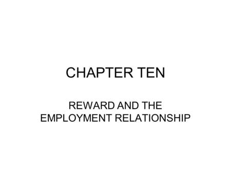 CHAPTER TEN REWARD AND THE EMPLOYMENT RELATIONSHIP.