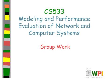 1 CS533 Modeling and Performance Evaluation of Network and Computer Systems Group Work.