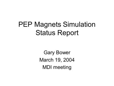 PEP Magnets Simulation Status Report Gary Bower March 19, 2004 MDI meeting.