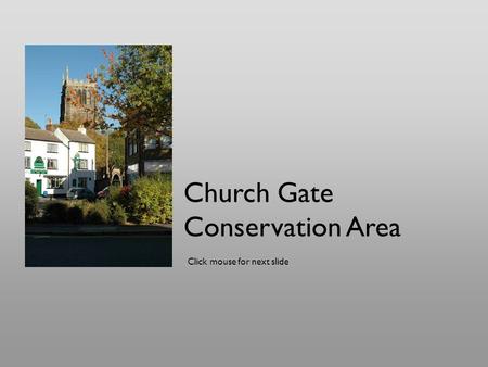 Church Gate Conservation Area Click mouse for next slide.