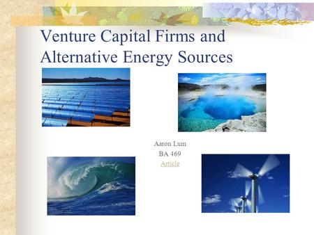 Venture Capital Firms and Alternative Energy Sources Aaron Lum BA 469 Article.