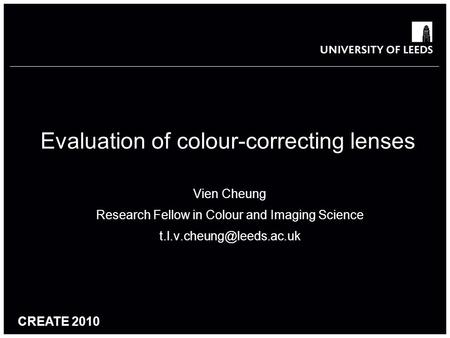 Evaluation of colour-correcting lenses Vien Cheung Research Fellow in Colour and Imaging Science CREATE 2010.