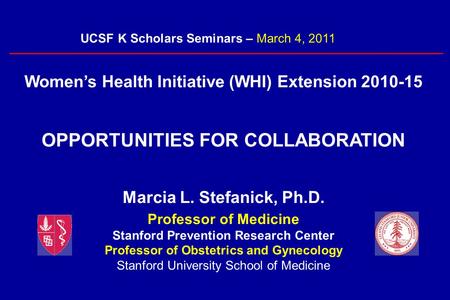 Women’s Health Initiative (WHI) Extension 2010-15 OPPORTUNITIES FOR COLLABORATION Marcia L. Stefanick, Ph.D. Professor of Medicine Stanford Prevention.
