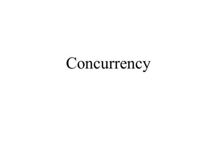 Concurrency. What is Concurrency Ability to execute two operations at the same time Physical concurrency –multiple processors on the same machine –distributing.