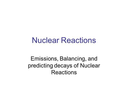 Nuclear Reactions Emissions, Balancing, and predicting decays of Nuclear Reactions.