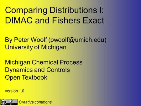 Comparing Distributions I: DIMAC and Fishers Exact By Peter Woolf University of Michigan Michigan Chemical Process Dynamics and Controls.