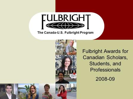 The Canada-U.S. Fulbright Program Fulbright Awards for Canadian Scholars, Students, and Professionals 2008-09.