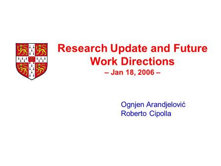 Research Update and Future Work Directions – Jan 18, 2006 – Ognjen Arandjelović Roberto Cipolla.