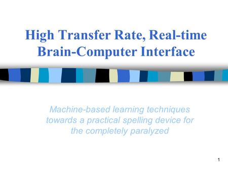 1 High Transfer Rate, Real-time Brain-Computer Interface Machine-based learning techniques towards a practical spelling device for the completely paralyzed.