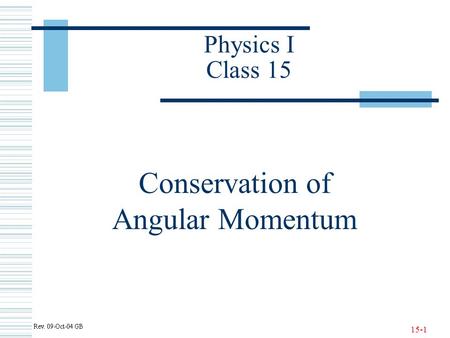 15-1 Physics I Class 15 Conservation of Angular Momentum.