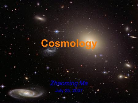 Cosmology Zhaoming Ma July 25, 2007. The standard model - not the one you’re thinking  Smooth, expanding universe (big bang).  General relativity controls.