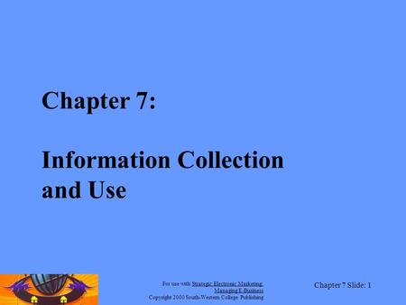 For use with Strategic Electronic Marketing: Managing E-Business Copyright 2000 South-Western College Publishing Chapter 7 Slide: 1 Chapter 7: Information.