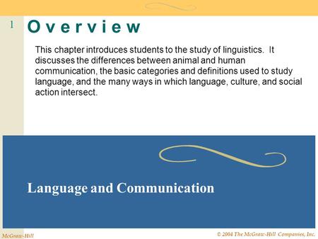 1 McGraw-Hill © 2004 The McGraw-Hill Companies, Inc. O v e r v i e w Language and Communication This chapter introduces students to the study of linguistics.