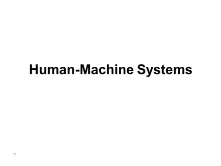 Human-Machine Systems 1. We will cover: -Introduction -Classification of Human-Machine Systems -Characteristics of Systems 2.