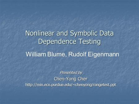 Nonlinear and Symbolic Data Dependence Testing Presented by Chen-Yong Cher  William Blume, Rudolf Eigenmann.