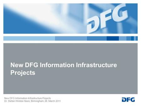 New DFG Information Infrastructure Projects Dr. Stefan Winkler-Nees; Birmingham, 28. March 2011 New DFG Information Infrastructure Projects.