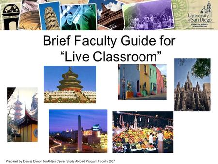 Prepared by Denise Dimon for Ahlers Center Study Abroad Program Faculty 2007 Brief Faculty Guide for “Live Classroom”