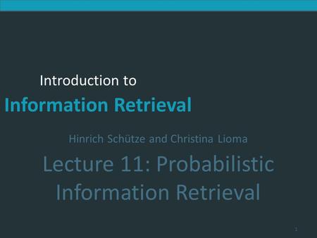 Introduction to Information Retrieval Introduction to Information Retrieval Hinrich Schütze and Christina Lioma Lecture 11: Probabilistic Information Retrieval.