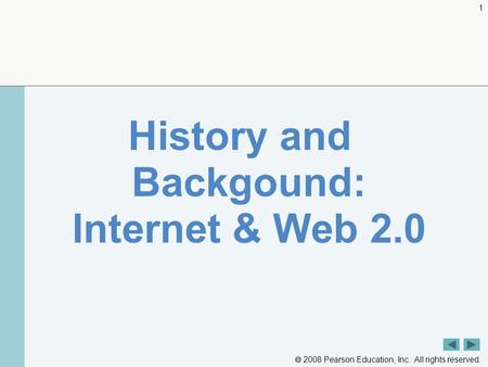  2008 Pearson Education, Inc. All rights reserved. 1 History and Backgound: Internet & Web 2.0.