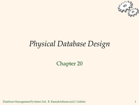 Database Management Systems 3ed, R. Ramakrishnan and J. Gehrke1 Physical Database Design Chapter 20.