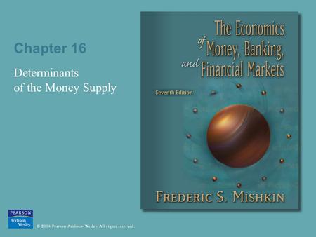 Chapter 16 Determinants of the Money Supply. © 2004 Pearson Addison-Wesley. All rights reserved 16-2 Deriving a model of the money supply process Because.