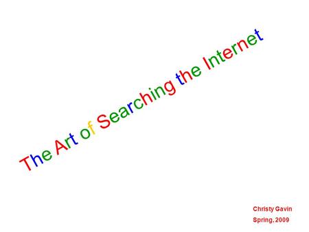The Art of Searching the Internet Christy Gavin Spring, 2009.
