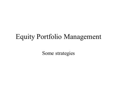 Equity Portfolio Management Some strategies. Manager’s choices Leave the portfolio alone Rebalancing the portfolio while maintaining asset classes Rebalacing.