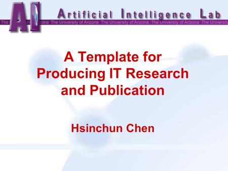 A Template for Producing IT Research and Publication Hsinchun Chen.