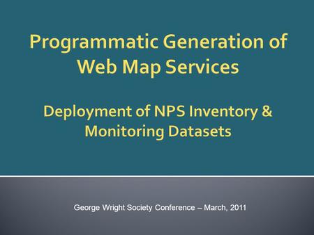 George Wright Society Conference – March, 2011. Inventory Map Services – Search and Display.