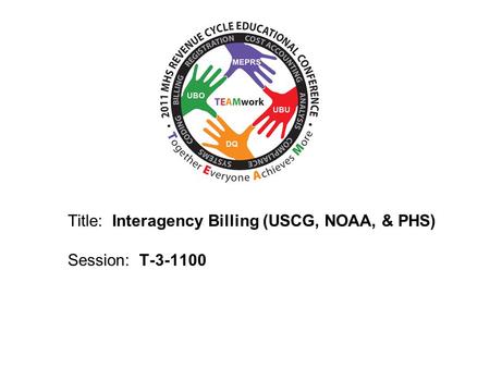 2010 UBO/UBU Conference Title: Interagency Billing (USCG, NOAA, & PHS) Session: T-3-1100.