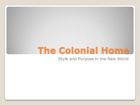 The Colonial Home Style and Purpose in the New World.