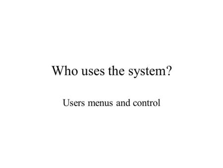 Who uses the system? Users menus and control. User catalog List of all job titles of people thought to be likely on-line users of the system, giving job.