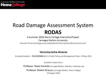8/15/2010 - Road Damage Assessment System RODAS A Summer 2010 Heinz College Internship Project Carnegie Mellon University Summer Financial Support provided.