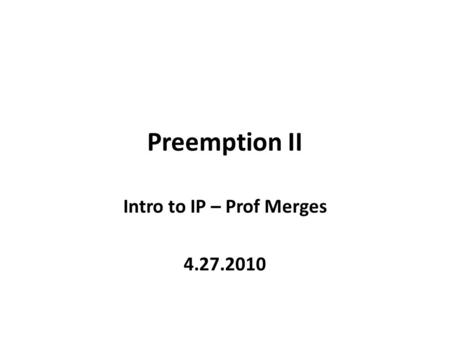 Preemption II Intro to IP – Prof Merges 4.27.2010.