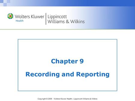 Copyright © 2009 Wolters Kluwer Health | Lippincott Williams & Wilkins Chapter 9 Recording and Reporting.