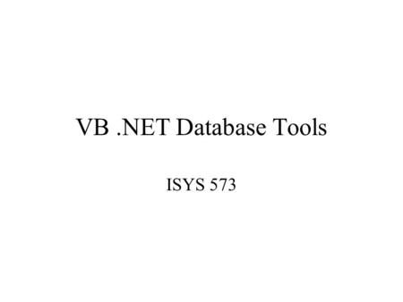 VB.NET Database Tools ISYS 573. .Net Applications OLE DB Provider OLE DB Data Source OLE DB Provider ODBC Data Source SQL Server Data Source SQL Server.Net.