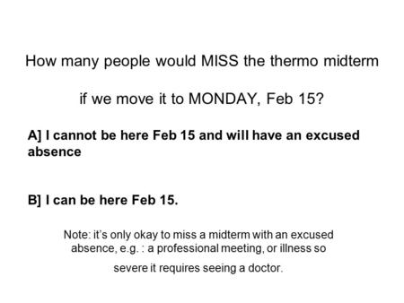 How many people would MISS the thermo midterm if we move it to MONDAY, Feb 15? Note: it’s only okay to miss a midterm with an excused absence, e.g. : a.