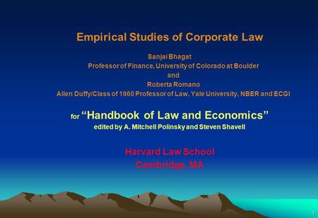 1 Empirical Studies of Corporate Law Sanjai Bhagat Professor of Finance, University of Colorado at Boulder and Roberta Romano Allen Duffy/Class of 1960.