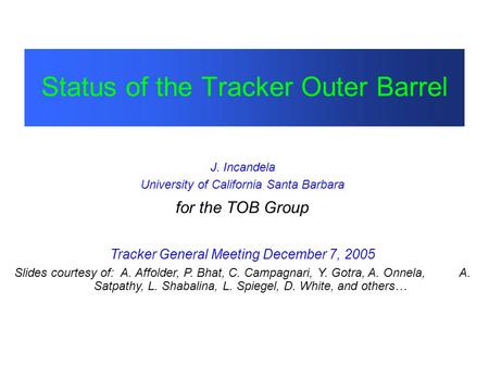 Status of the Tracker Outer Barrel J. Incandela University of California Santa Barbara for the TOB Group Tracker General Meeting December 7, 2005 Slides.