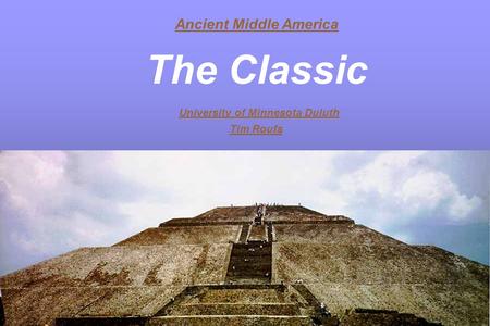 Ancient Middle America The Classic University of Minnesota Duluth Tim Roufs.