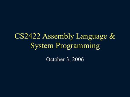 CS2422 Assembly Language & System Programming October 3, 2006.