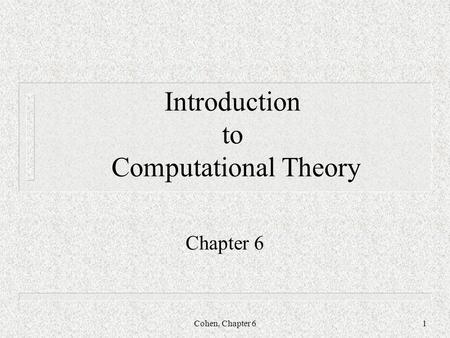 Cohen, Chapter 61 Introduction to Computational Theory Chapter 6.